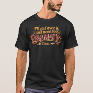 Dramatisches Zuerst, Später Lustiges Zitat T-Shirt