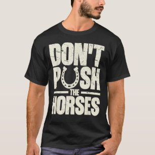 Dräng die Pferde nicht Meme-Zitat für Sarkasmus T-Shirt