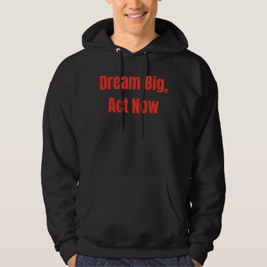 Dream Big Act jetzt Motivierend Hoodie (Vorderseite)