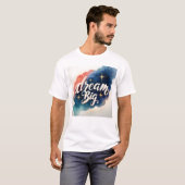 Dream Big - Motivierend Kunstwerk T-Shirt (Vorne ganz)