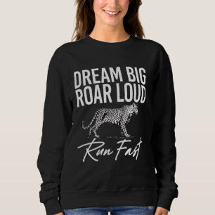 Dream Big Roar Loud Run Fast Leopard Sweatshirt