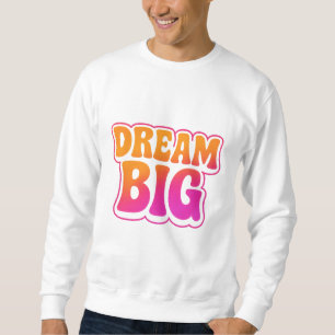 Dream Big - Work Hard - Shine Bright Sweatshirt