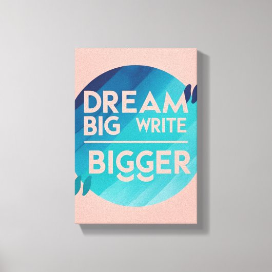 Dream Big Write Bigger Option 2 Leinwanddruck (Vorderseite)