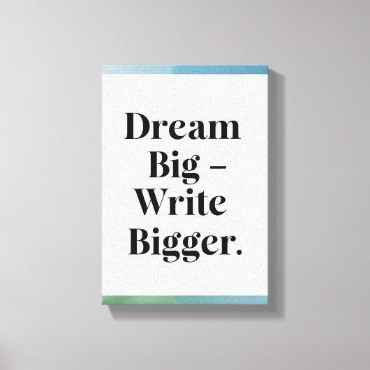 Dream Big Write Bigger Option 3 Leinwanddruck (Vorderseite)