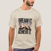 DREAM IT BELIEVE IT ACHIEVE IT Design 01 T-Shirt (Vorderseite)