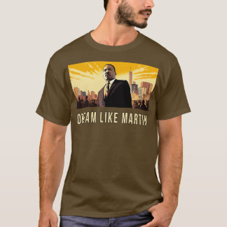 Dream Like Martin T-Shirt