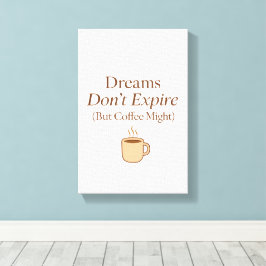 Dreams Don’t Expire, But Coffee Might – Motivation Leinwanddruck