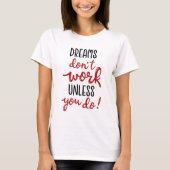 Dreams don't work unless you do T-Shirt (Vorderseite)