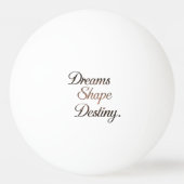 Dreams Shape Destiny. Tischtennisball (Vorderseite)