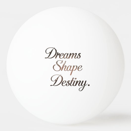Dreams Shape Destiny. Tischtennisball (Rückseite)