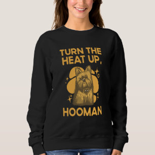 Dreh die Hitze auf, Hooman Yorkshire Terrier Hund Sweatshirt
