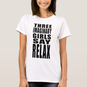 Drei imaginäre Girls Say Relax T - Shirt