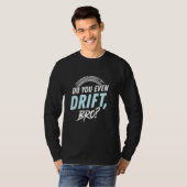Driftest du überhaupt, BRO T-Shirt (Vorne ganz)