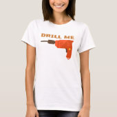 DRILL ME T-Shirt (Vorderseite)