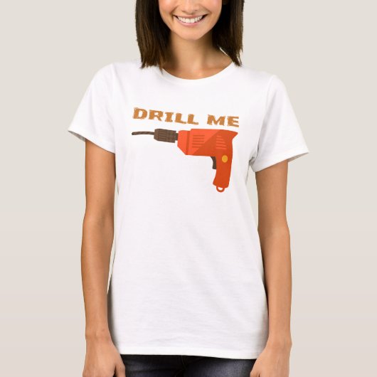 DRILL ME T-Shirt (Vorderseite)