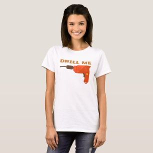 DRILL ME T-Shirt