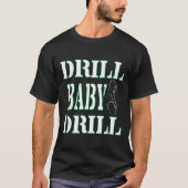 Drill Tshirt Designs DRILL BABY DRILL T - Shirt (Vorderseite)
