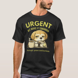 Dringend, aber bitte morgen lustiges Firmenbüro T-Shirt