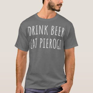 Drink Beer Eat Pierogi Funny Pierogies Polnisch T-Shirt