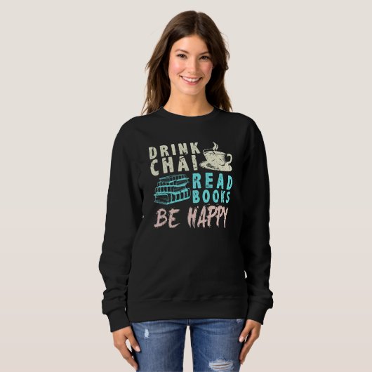 Drink Chai Read Books Be Happy Tea Chai Sweatshirt (Vorne ganz)