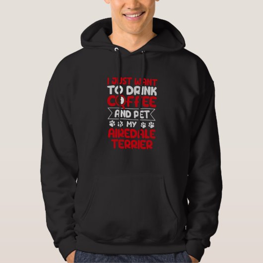 Drink Coffee and Pet My Airedale Terrier Dog Hoodie (Vorderseite)