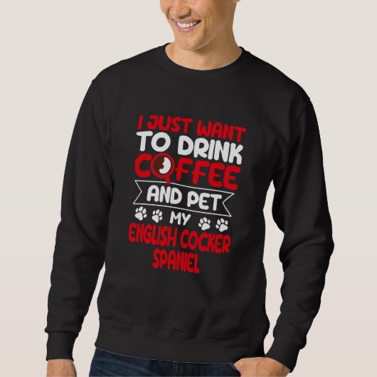 Drink Coffee and Pet My English Cocker Spaniel Sweatshirt (Vorderseite)