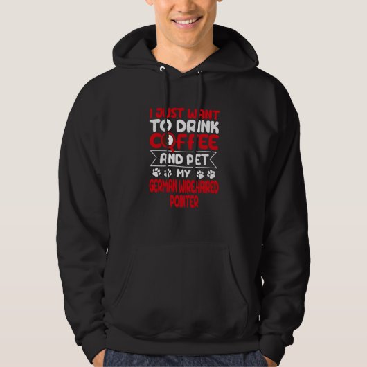 Drink Coffee and Pet My German Wirehaired Pointer Hoodie (Vorderseite)