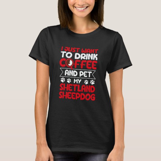 Drink Coffee and Pet My Shetland Sheepdog Dog T-Shirt (Vorderseite)