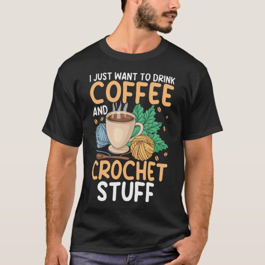 Drink Coffee Crochet Stuff Funny Crocheting Enthus T-Shirt (Vorderseite)