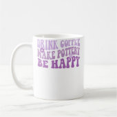 Drink Coffee Make Pottery Be Happy Groovy Pottery  Kaffeetasse (Links)