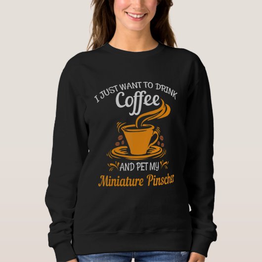 Drink coffee pet my Miniature Pinscher fun gift Sweatshirt (Vorderseite)