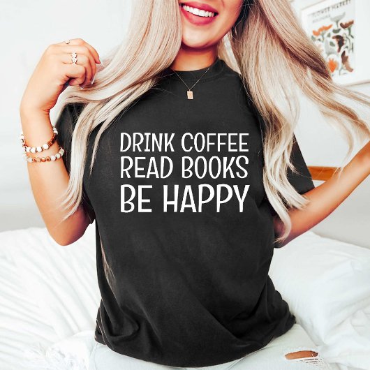 Drink Coffee Read Books Be Happy / Book Lover T-Shirt