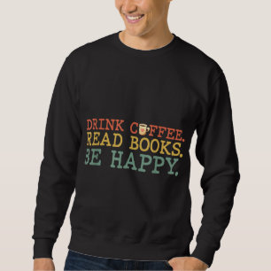 Drink Coffee Read Books Be Happy Coffee Lover Sweatshirt