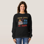 Drink Coffee Read Books Be Happy Reading Bookworm  Sweatshirt (Vorne ganz)