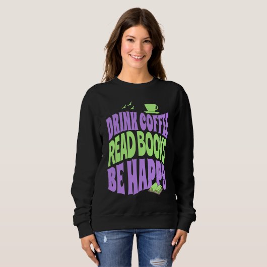 Drink Coffee Read Books Be Happy Sweatshirt (Vorne ganz)
