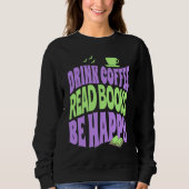 Drink Coffee Read Books Be Happy Sweatshirt (Vorderseite)