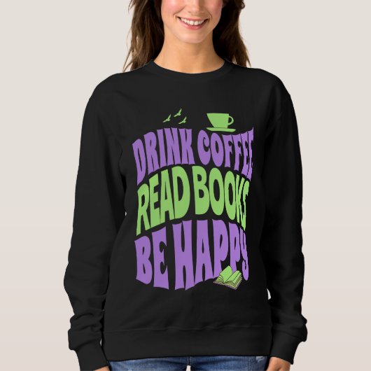 Drink Coffee Read Books Be Happy Sweatshirt (Vorderseite)