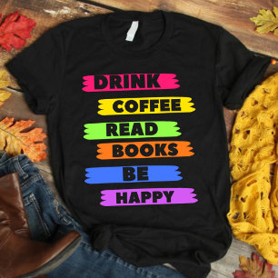 Drink Coffee Read Books Be Happy T - Shirt