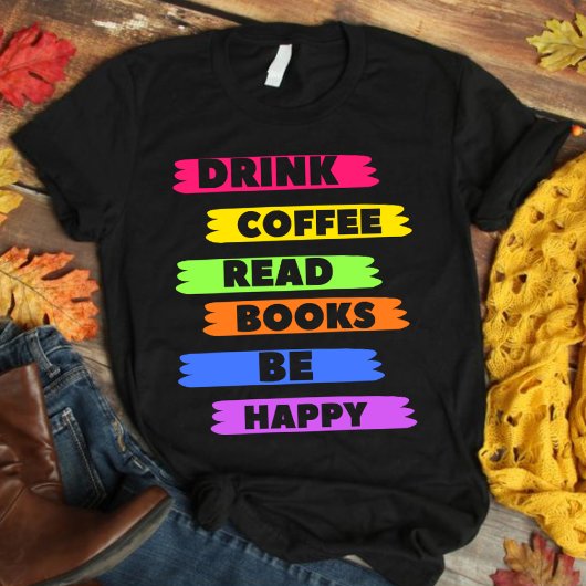 Drink Coffee Read Books Be Happy T - Shirt