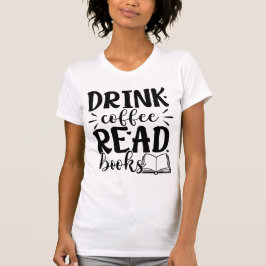 Drink Coffee Read Books Funny Book Lover Quote  T-Shirt