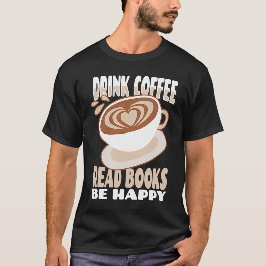 Drink Coffee Read Books glücklich 2 T-Shirt (Vorderseite)