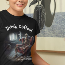 Drink Coffee T - Shirt