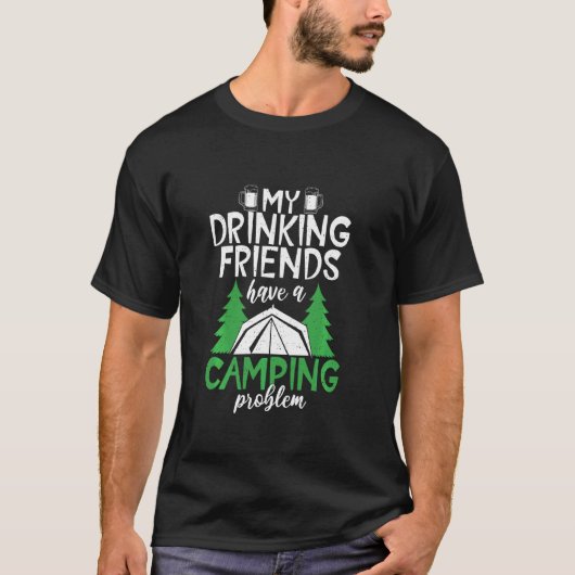 Drink Friends Camping Problem Reisen Natur Rv T-Shirt (Vorderseite)