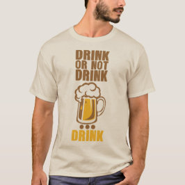 Drink or not drink biere beere humour T-Shirt