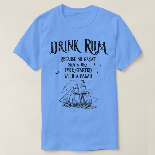 Drink Rum Because No Great Sea Story Every Started T-Shirt (Design vorne)