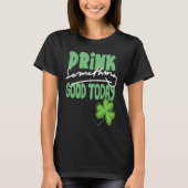 Drink Something Good Today St Patrick's Day Shamro T-Shirt (Vorderseite)