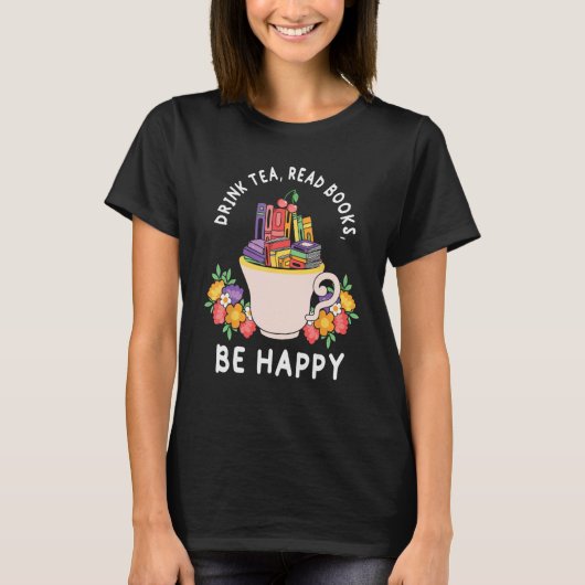 Drink Tea Read Books and be happy  Books and Flowe T-Shirt (Vorderseite)