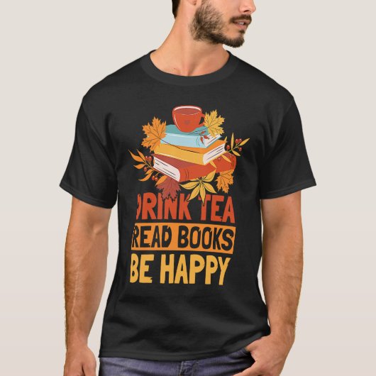 Drink Tea Read Books Be Happy 20 T-Shirt (Vorderseite)