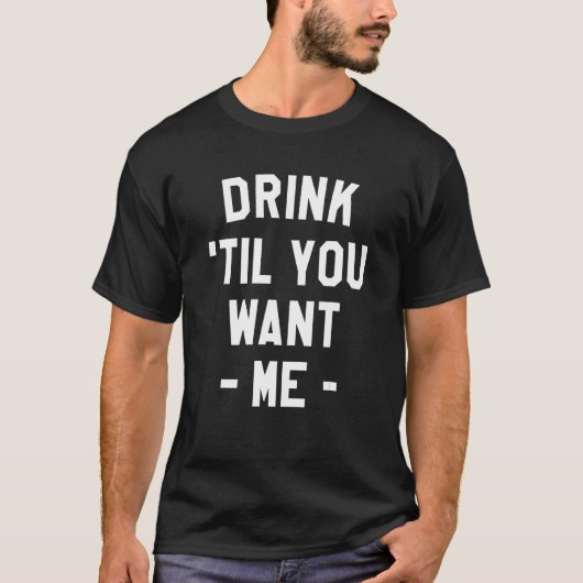 Drink Til You Want Me Beer Drinking Alcohol  Sarca T-Shirt (Vorderseite)