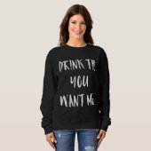Drink Till You Want Me Meme Sweatshirt (Vorne ganz)